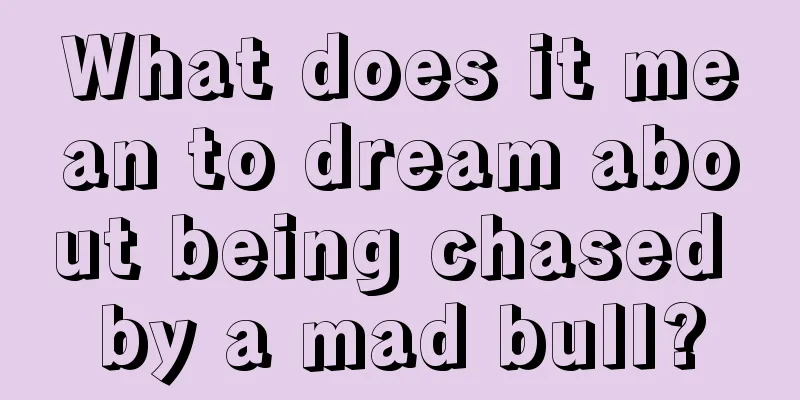 What does it mean to dream about being chased by a mad bull?