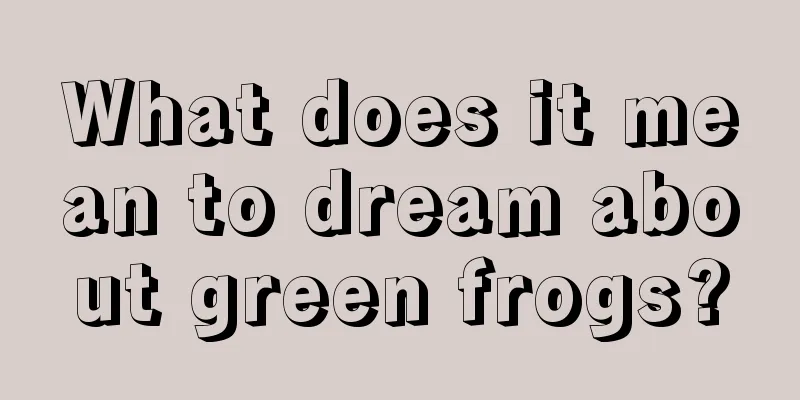 What does it mean to dream about green frogs?