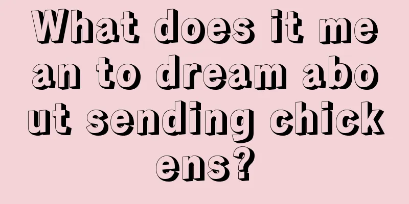 What does it mean to dream about sending chickens?