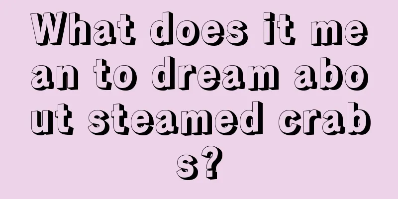 What does it mean to dream about steamed crabs?