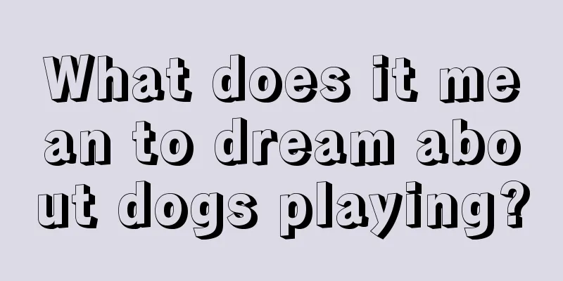 What does it mean to dream about dogs playing?