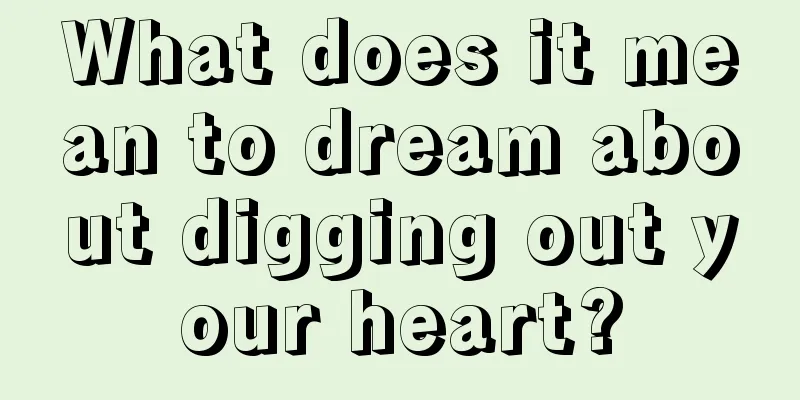 What does it mean to dream about digging out your heart?