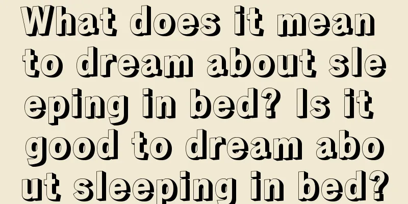 What does it mean to dream about sleeping in bed? Is it good to dream about sleeping in bed?