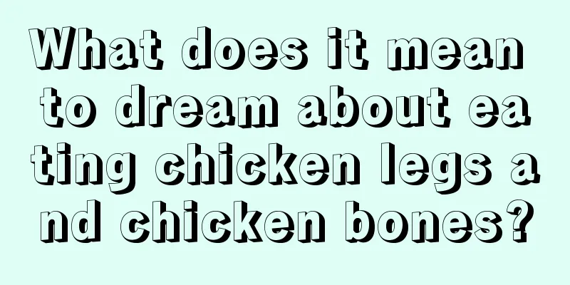 What does it mean to dream about eating chicken legs and chicken bones?