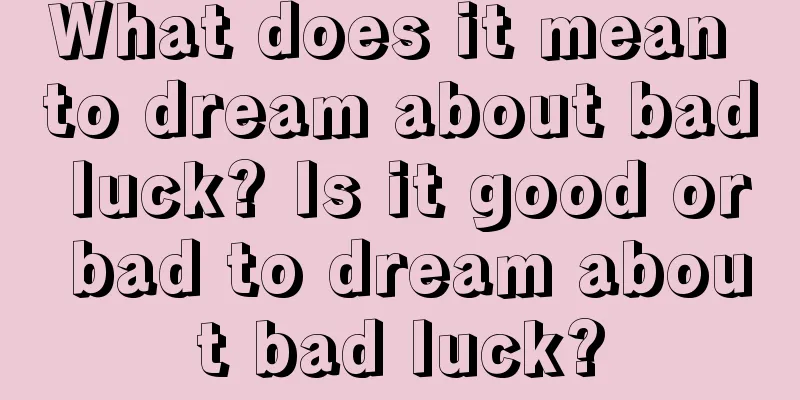 What does it mean to dream about bad luck? Is it good or bad to dream about bad luck?