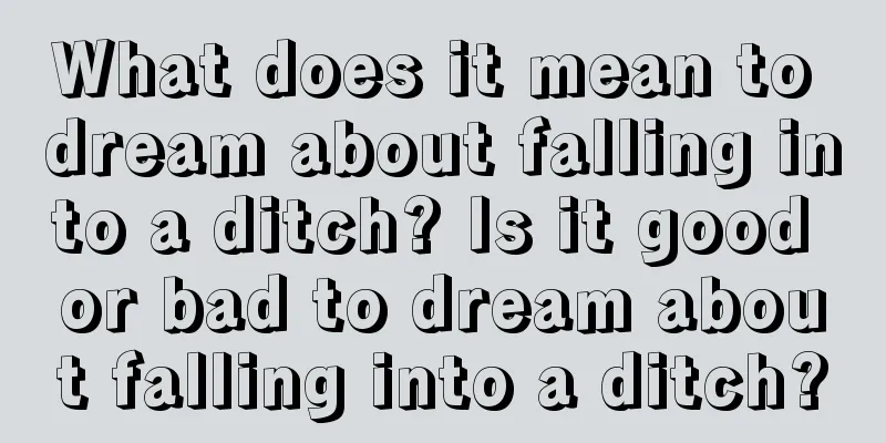 What does it mean to dream about falling into a ditch? Is it good or bad to dream about falling into a ditch?