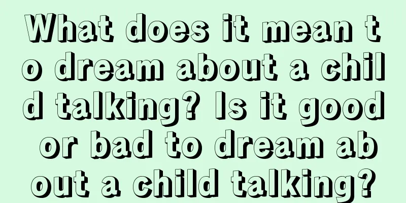 What does it mean to dream about a child talking? Is it good or bad to dream about a child talking?