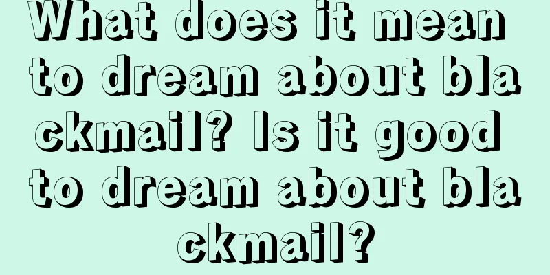 What does it mean to dream about blackmail? Is it good to dream about blackmail?