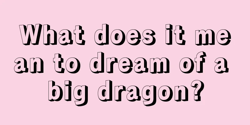 What does it mean to dream of a big dragon?