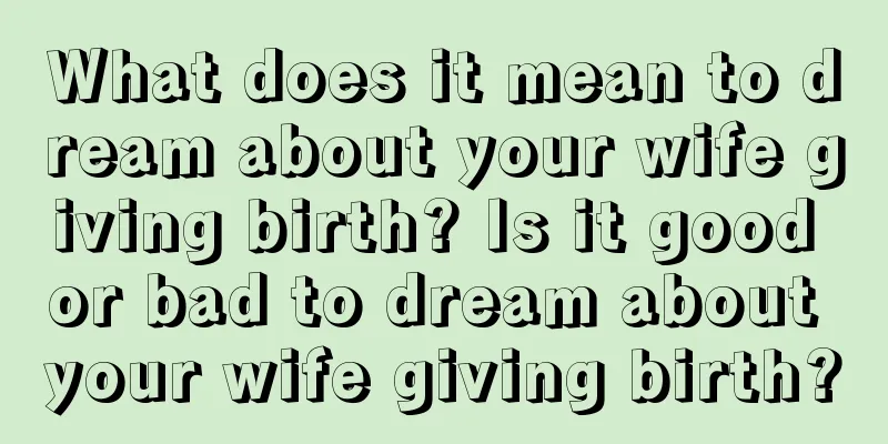 What does it mean to dream about your wife giving birth? Is it good or bad to dream about your wife giving birth?