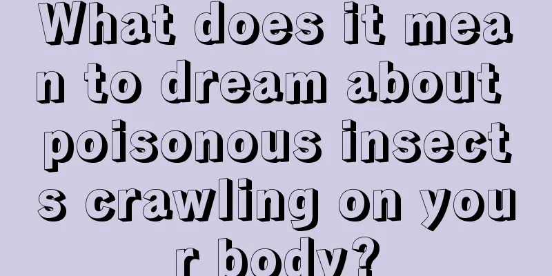 What does it mean to dream about poisonous insects crawling on your body?