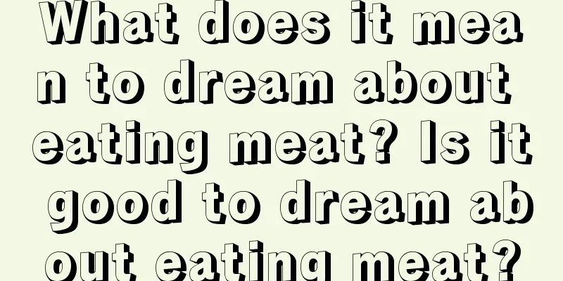 What does it mean to dream about eating meat? Is it good to dream about eating meat?