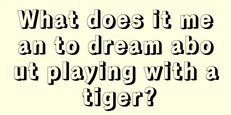 What does it mean to dream about playing with a tiger?