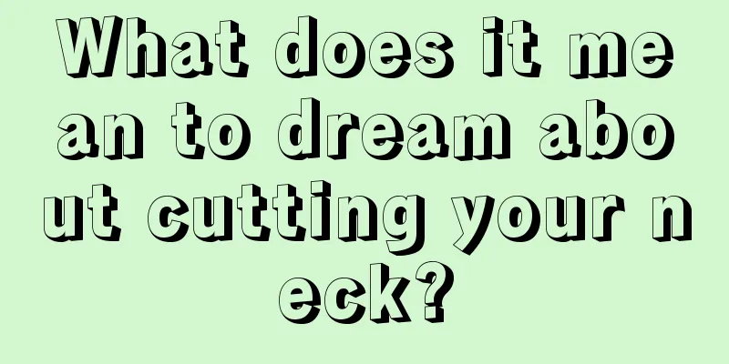 What does it mean to dream about cutting your neck?