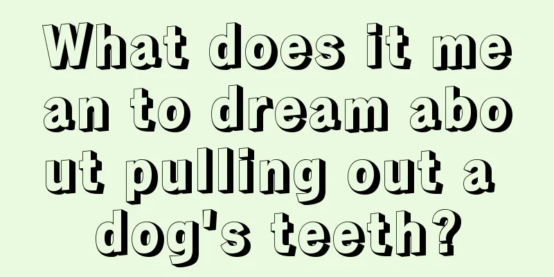 What does it mean to dream about pulling out a dog's teeth?