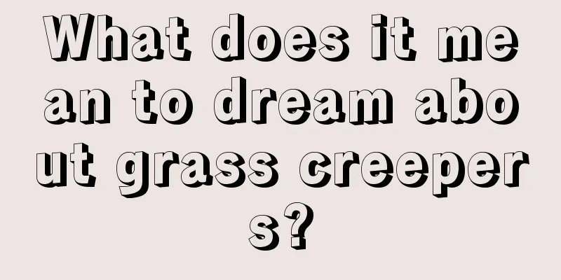 What does it mean to dream about grass creepers?