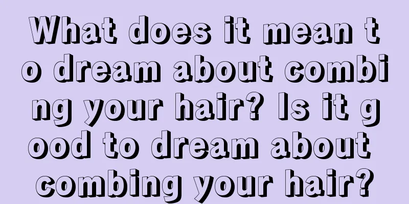 What does it mean to dream about combing your hair? Is it good to dream about combing your hair?