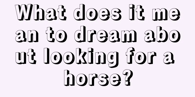 What does it mean to dream about looking for a horse?