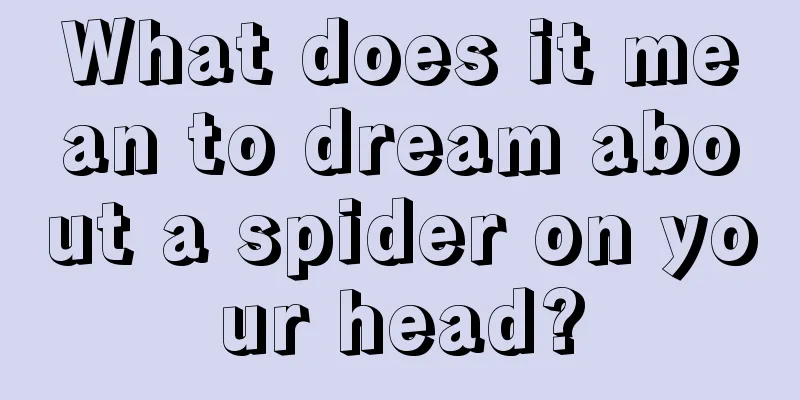 What does it mean to dream about a spider on your head?