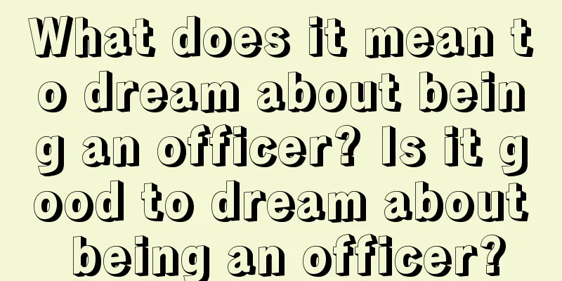 What does it mean to dream about being an officer? Is it good to dream about being an officer?