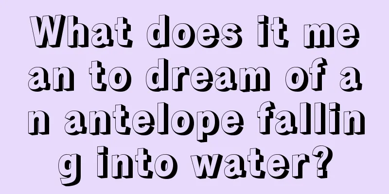 What does it mean to dream of an antelope falling into water?