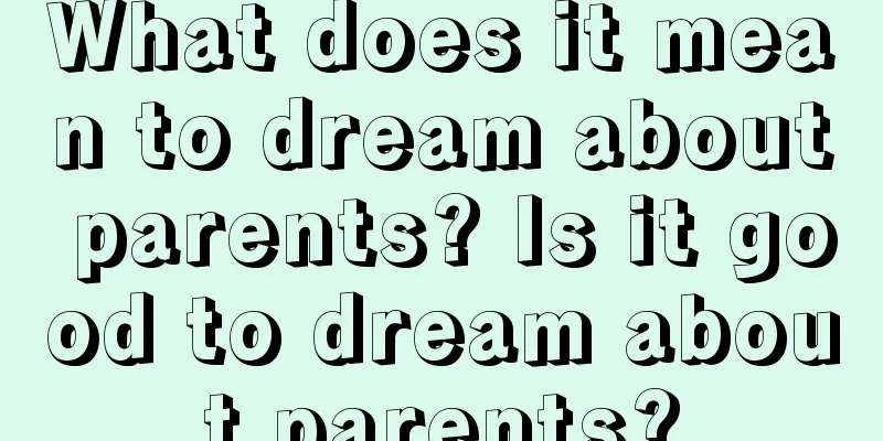 What does it mean to dream about parents? Is it good to dream about parents?