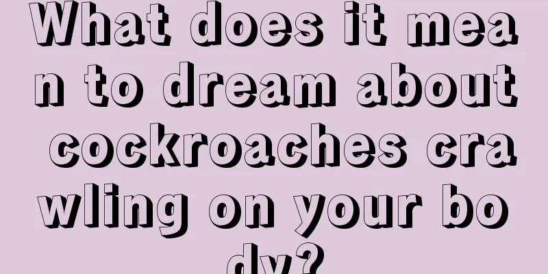 What does it mean to dream about cockroaches crawling on your body?