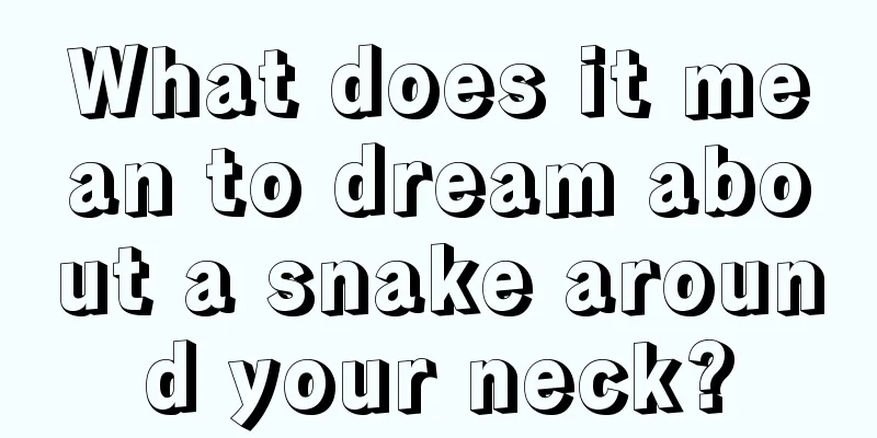 What does it mean to dream about a snake around your neck?