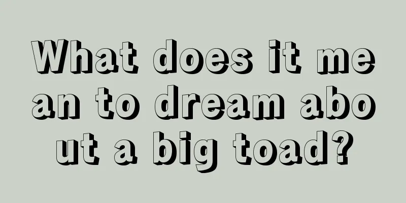 What does it mean to dream about a big toad?