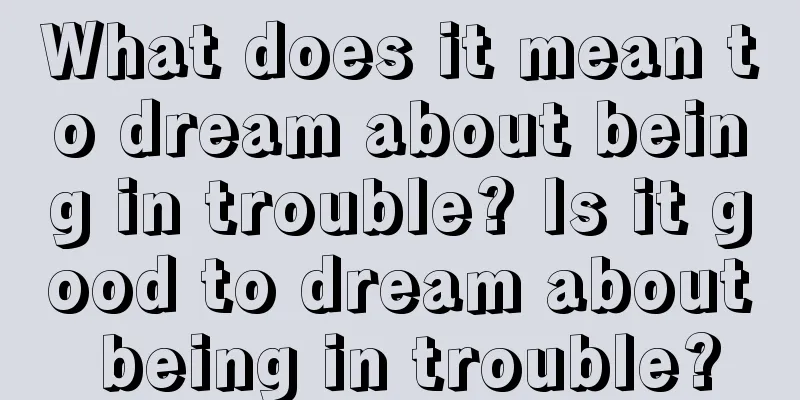 What does it mean to dream about being in trouble? Is it good to dream about being in trouble?