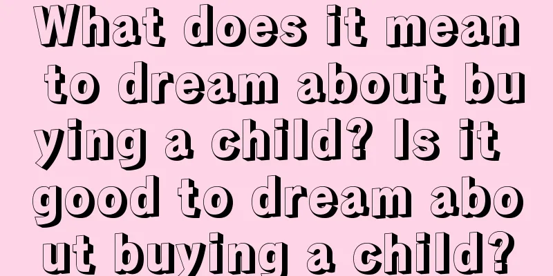 What does it mean to dream about buying a child? Is it good to dream about buying a child?