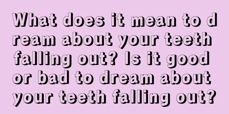 What does it mean to dream about your teeth falling out? Is it good or bad to dream about your teeth falling out?