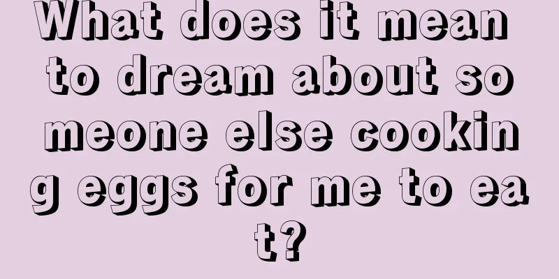 What does it mean to dream about someone else cooking eggs for me to eat?