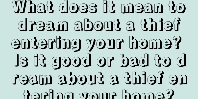 What does it mean to dream about a thief entering your home? Is it good or bad to dream about a thief entering your home?