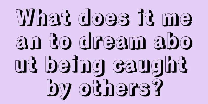 What does it mean to dream about being caught by others?