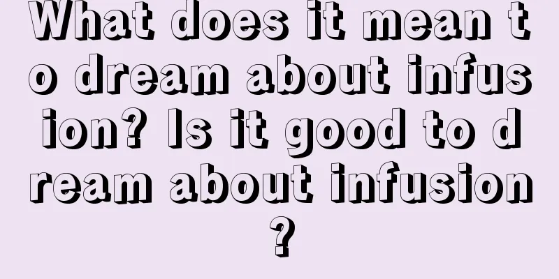 What does it mean to dream about infusion? Is it good to dream about infusion?