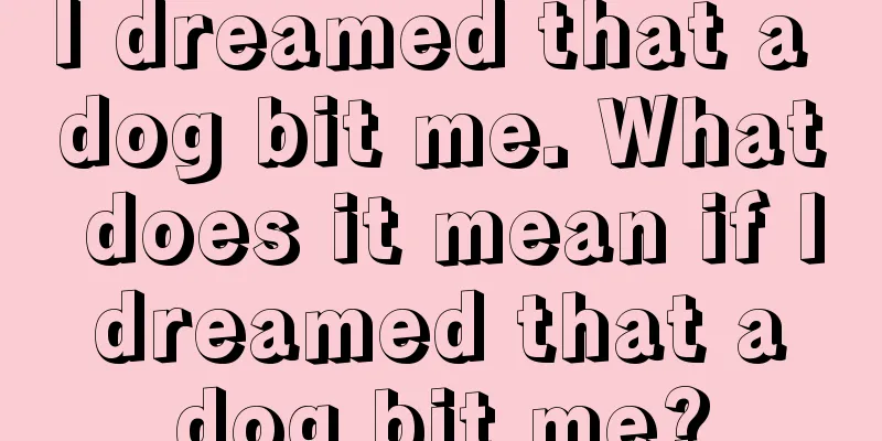 I dreamed that a dog bit me. What does it mean if I dreamed that a dog bit me?