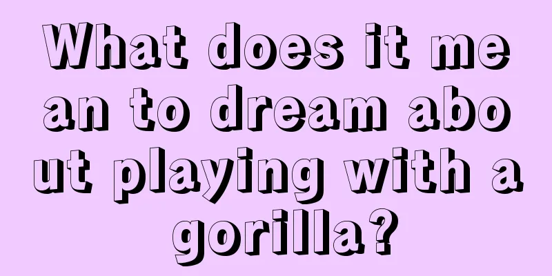 What does it mean to dream about playing with a gorilla?