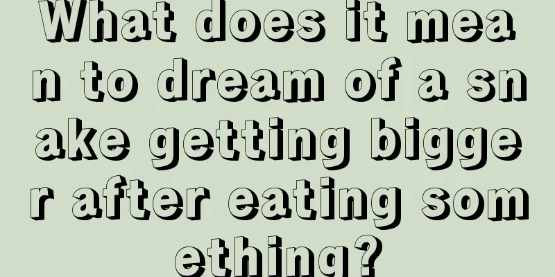 What does it mean to dream of a snake getting bigger after eating something?