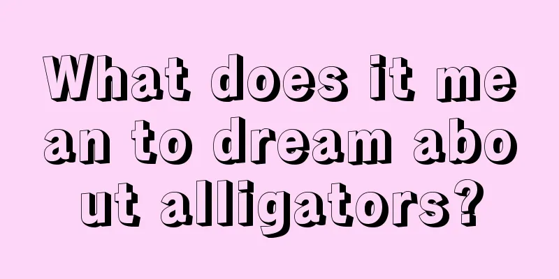 What does it mean to dream about alligators?