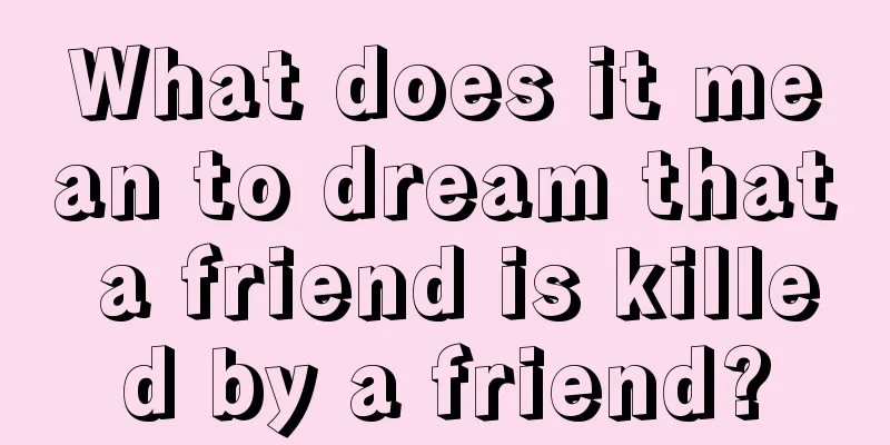 What does it mean to dream that a friend is killed by a friend?