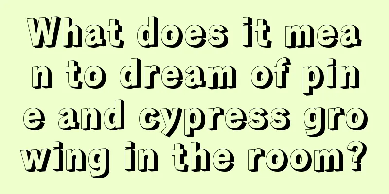 What does it mean to dream of pine and cypress growing in the room?