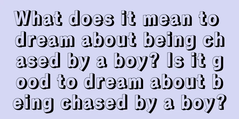 What does it mean to dream about being chased by a boy? Is it good to dream about being chased by a boy?