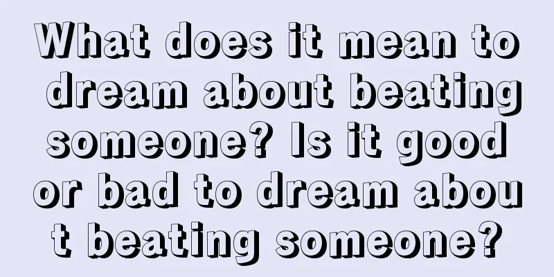 What does it mean to dream about beating someone? Is it good or bad to dream about beating someone?