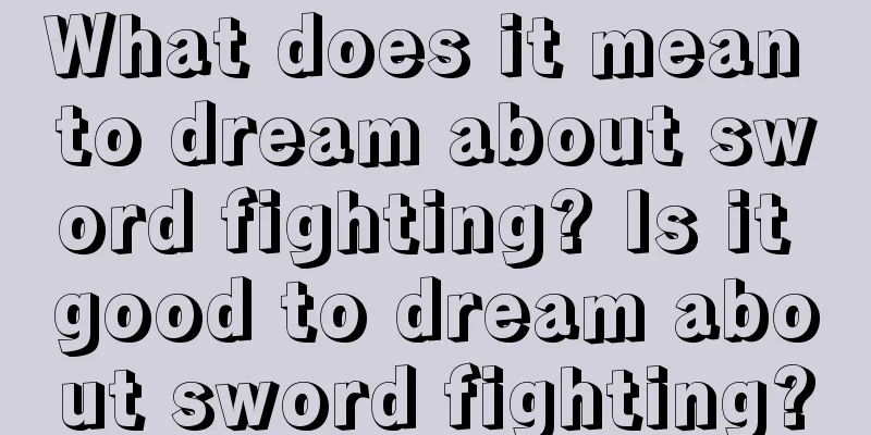 What does it mean to dream about sword fighting? Is it good to dream about sword fighting?