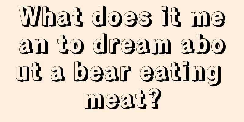 What does it mean to dream about a bear eating meat?