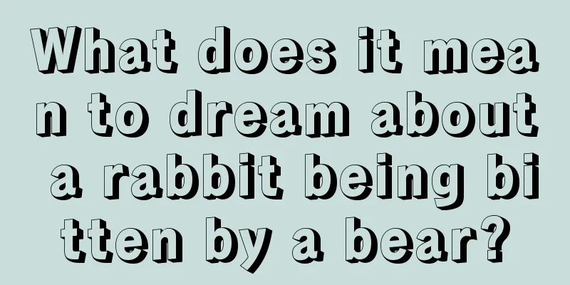 What does it mean to dream about a rabbit being bitten by a bear?