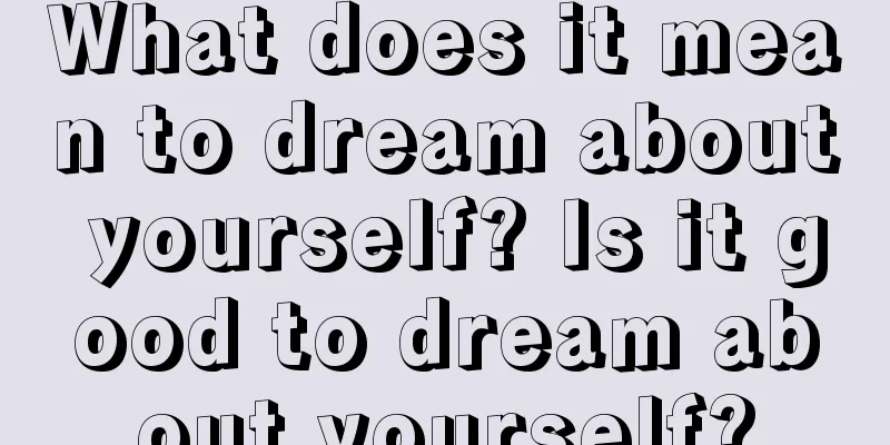 What does it mean to dream about yourself? Is it good to dream about yourself?