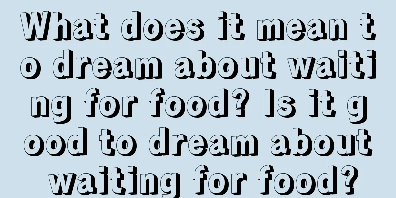 What does it mean to dream about waiting for food? Is it good to dream about waiting for food?