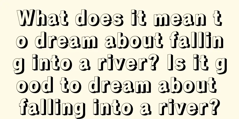 What does it mean to dream about falling into a river? Is it good to dream about falling into a river?